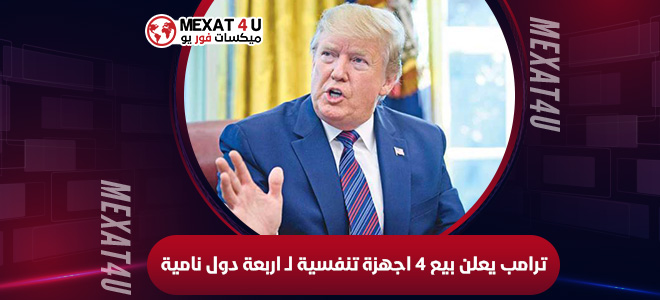 ترامب يعلن بيع 4 اجهزة تنفسية لـ اربعة دول نامية