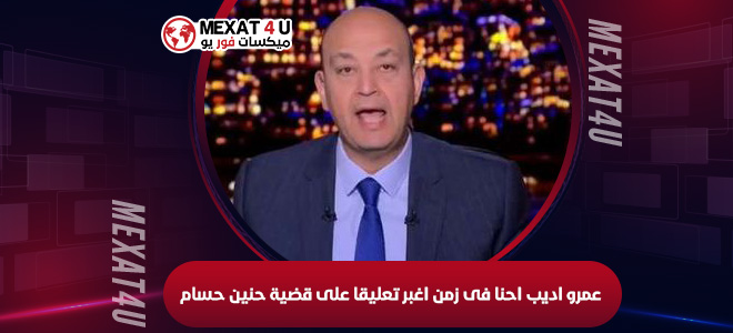 عمرو اديب احنا فى زمن اغبر تعليقا على قضية حنين حسام