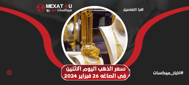 أسعار الذهب اليوم الإثنين 26 فبراير 2024 في الصاغة