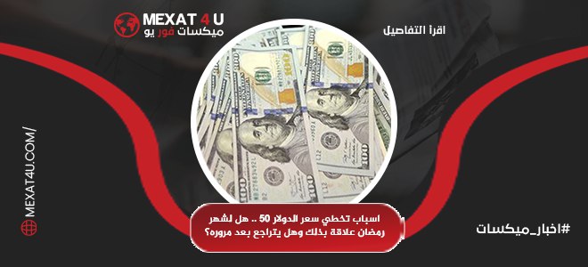 أسباب تخطي سعر الدولار 50 جنيهًا.. هل لشهر رمضان علاقة بذلك؟